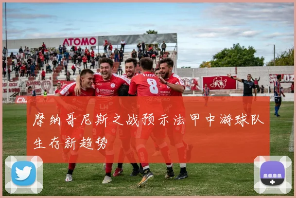摩纳哥尼斯之战预示法甲中游球队生存新趋势