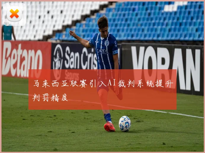 马来西亚联赛引入AI裁判系统提升判罚精度