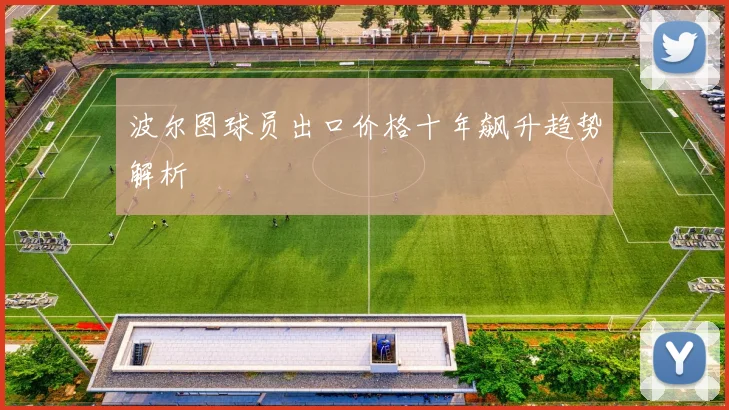 波尔图球员出口价格十年飙升趋势解析