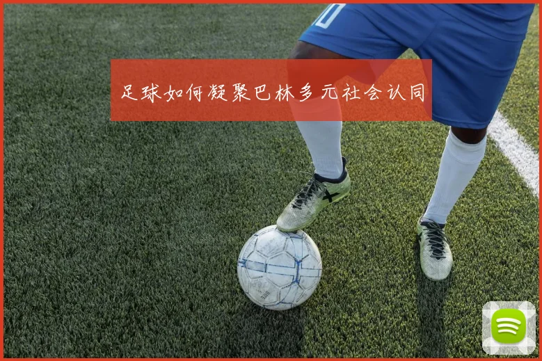足球如何凝聚巴林多元社会认同
